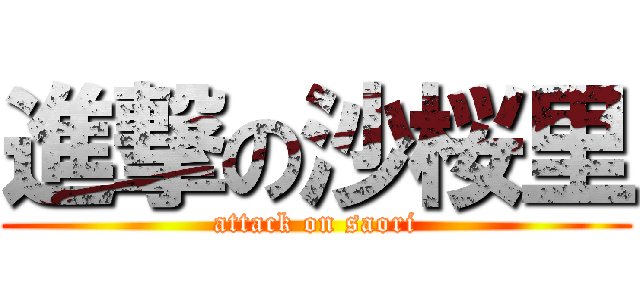 進撃の沙桜里 (attack on saori)