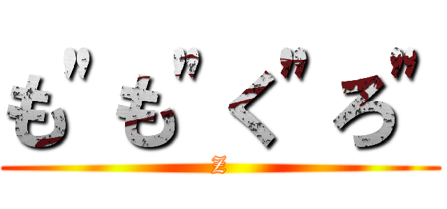 も\"も\"く\"ろ\" (Z)