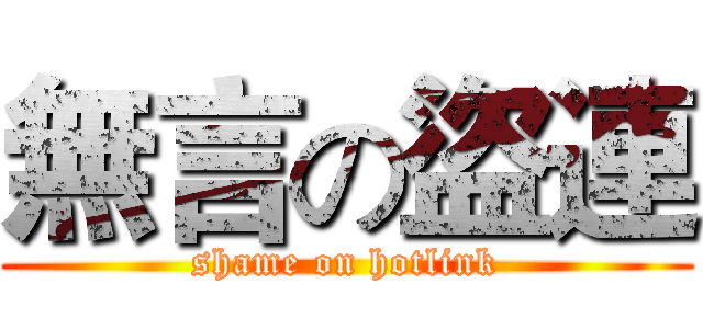 無言の盜連 (shame on hotlink)