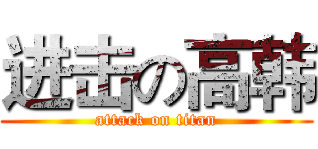 进击の高韩 (attack on titan)