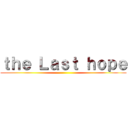 ｔｈｅ Ｌａｓｔ ｈｏｐｅ ()