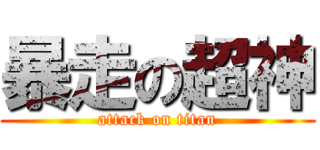 暴走の超神 (attack on titan)