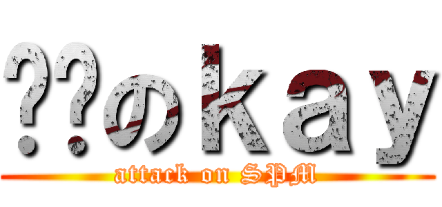 进击のｋａｙ (attack on SPM)