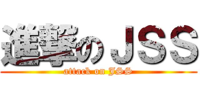 進撃のＪＳＳ (attack on JSS)