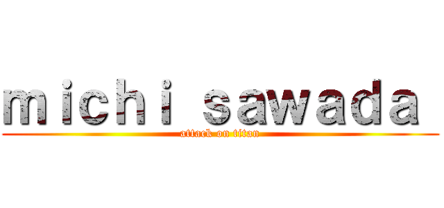 ｍｉｃｈｉ ｓａｗａｄａ  (attack on titan)