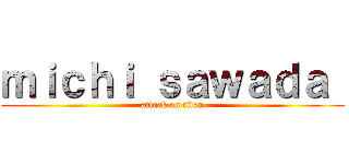 ｍｉｃｈｉ ｓａｗａｄａ  (attack on titan)