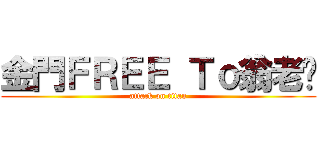 金門ＦＲＥＥ Ｔｏ翁老闆 (attack on titan)