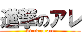 進撃のアレ (Atack on are)