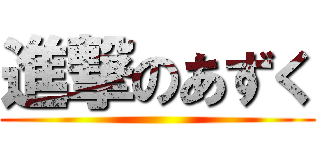 進撃のあずく ()