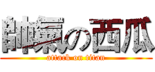 帥氣の西瓜 (attack on titan)