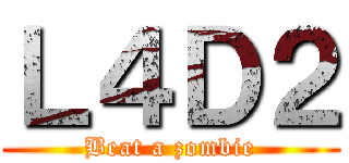 Ｌ４Ｄ２ (Beat a zombie)