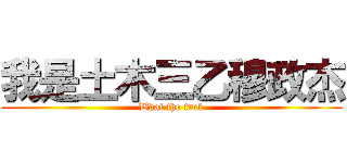 我是土木三乙穆政杰 (What the fuck)