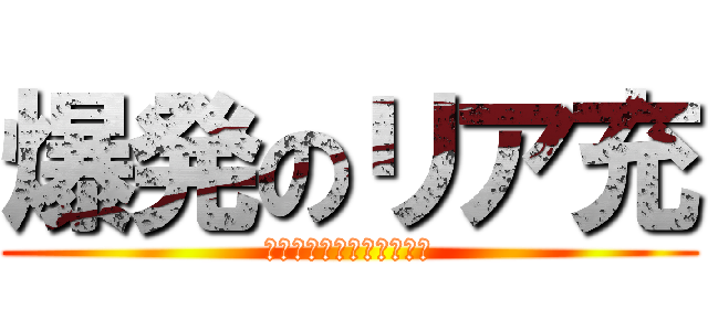 爆発のリア充 (この世からリア充を消せし)