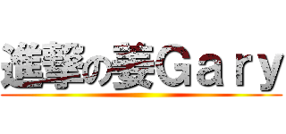 進撃の姜Ｇａｒｙ ()