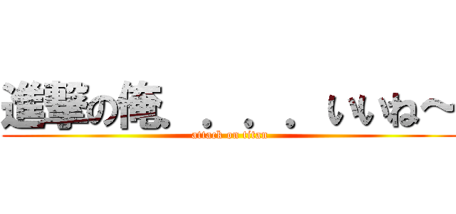 進撃の俺．．．．いいね～ (attack on titan)