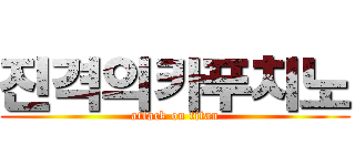 진격의카푸치노 (attack on titan)