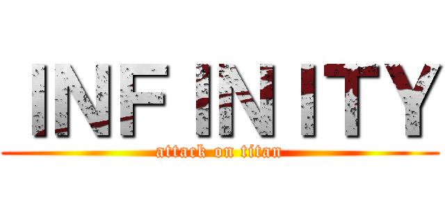 ＩＮＦＩＮＩＴＹ (attack on titan)