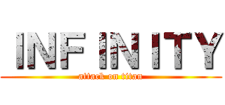 ＩＮＦＩＮＩＴＹ (attack on titan)