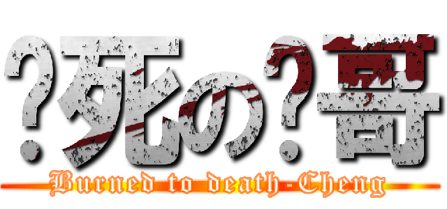 烧死の诚哥 (Burned to death-Cheng)