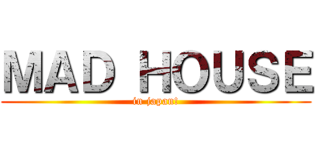 ＭＡＤ ＨＯＵＳＥ (in japan!)