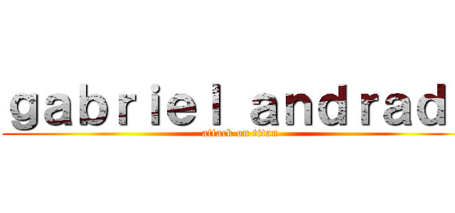 ｇａｂｒｉｅｌ ａｎｄｒａｄｅ (attack on titan)