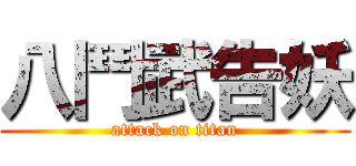 八鬥武告妖 (attack on titan)