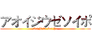 アオイジウゼソイポ (Aoi Ji Ze Soi Po)