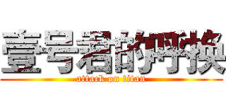 壹号君的呼换 (attack on titan)