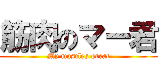 筋肉のマー君 (My muscles great)