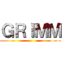 ＧＲＩＭＭ ()