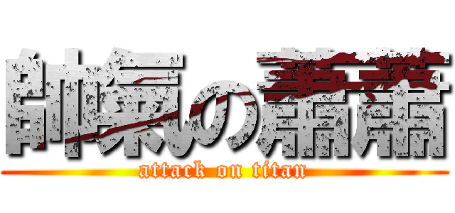 帥氣の蕭蕭 (attack on titan)
