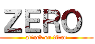 ＺＥＲＯ  (attack on titan)