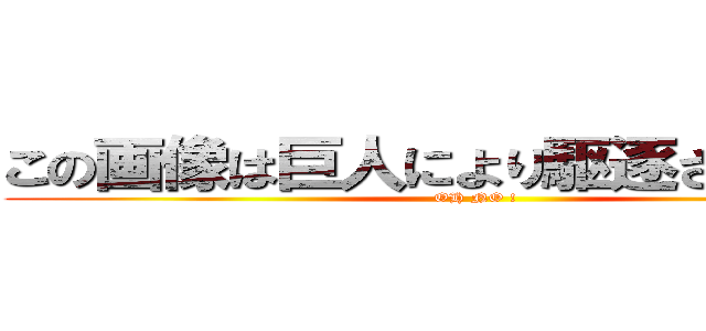 この画像は巨人により駆逐されました。 (OH NO !)