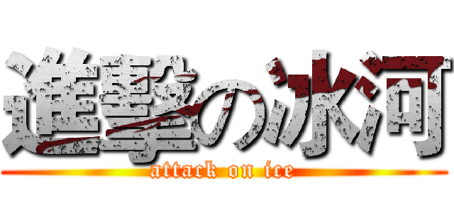進擊の冰河 (attack on ice)