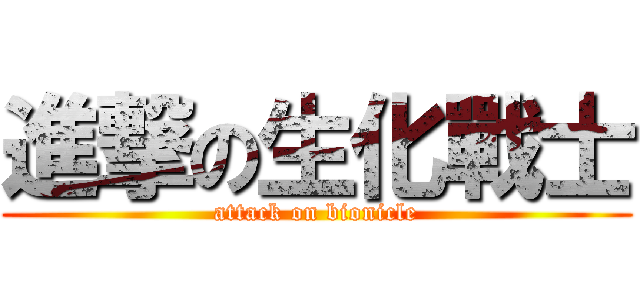 進撃の生化戰士 (attack on bionicle)