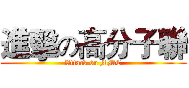 進擊の高分子聯 (Attack ón MMC)