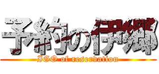予約の伊郷 (IGO of reservation)