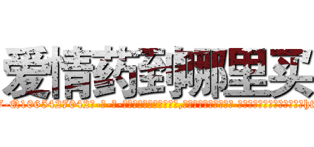 爱情药到哪里买 (爱情药到哪里买【电-话151x68344x817-Q1065427042元-吉-药-业】我们做的是长期生意,靠的是老客户长期支持 爱情药到哪里买在发表了一篇http://sngk.net/SHksHa

参考消息网我们做的是长期生意,靠的是老客户长期支持也许我们早该意识到，就连鲍勃·霍斯金斯（金球奖戏剧类电影男主角 
)