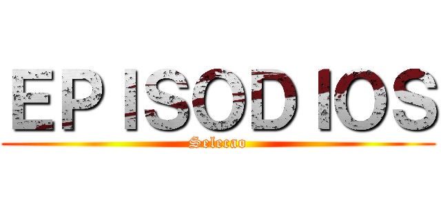 ＥＰＩＳＯＤＩＯＳ (Selecao)