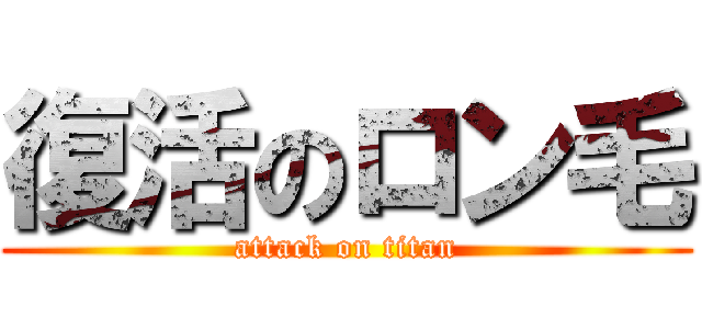 復活のロン毛 (attack on titan)