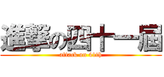 進撃の四十一屆 (attack on 41th)