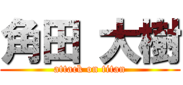 角田 大樹 (attack on titan)