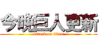 今晚巨人更新 (attack on titan)