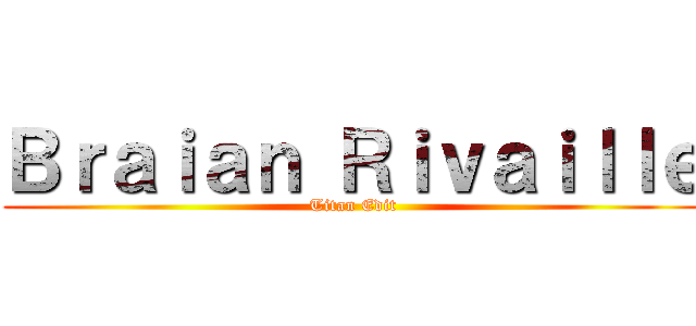 Ｂｒａｉａｎ Ｒｉｖａｉｌｌｅ (Titan Edit)