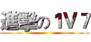 進擊の１Ｖ７ ()