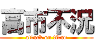 高市不況 (attack on titan)