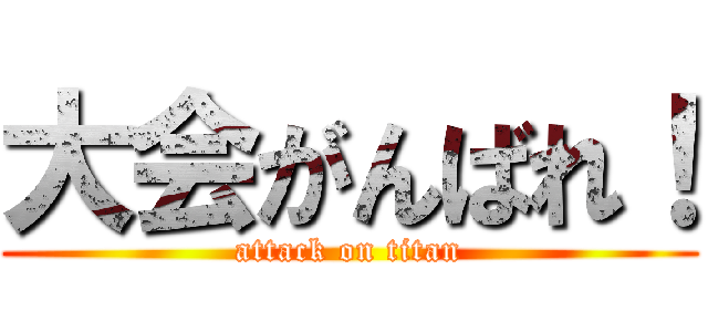 大会がんばれ！ (attack on titan)