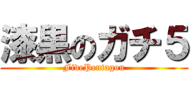 漆黒のガチ５ (FivePentagon)