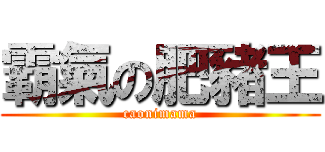 霸氣の肥豬王 (caonimama)