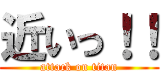 近いっ！！ (attack on titan)